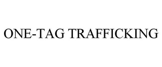 ONE-TAG TRAFFICKING