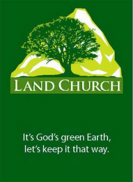 LAND CHURCH IT'S GOD'S GREEN EARTH, LET'S KEEP IT THAT WAY.