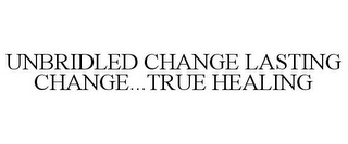 UNBRIDLED CHANGE LASTING CHANGE...TRUE HEALING