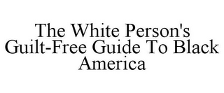 THE WHITE PERSON'S GUILT-FREE GUIDE TO BLACK AMERICA