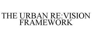 THE URBAN RE:VISION FRAMEWORK