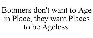 BOOMERS DON'T WANT TO AGE IN PLACE, THEY WANT PLACES TO BE AGELESS.