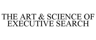 THE ART & SCIENCE OF EXECUTIVE SEARCH