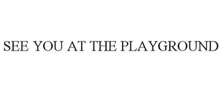 SEE YOU AT THE PLAYGROUND