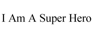 I AM A SUPER HERO