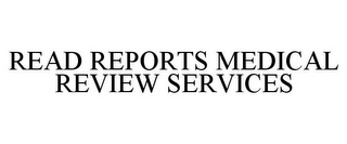 READ REPORTS MEDICAL REVIEW SERVICES