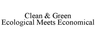 CLEAN & GREEN ECOLOGICAL MEETS ECONOMICAL