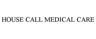 HOUSE CALL MEDICAL CARE