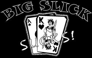 BIG SLICK SUCKS! A K K