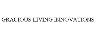 GRACIOUS LIVING INNOVATIONS