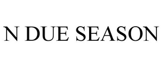 N DUE SEASON