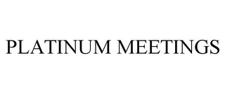 PLATINUM MEETINGS