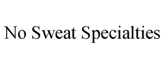 NO SWEAT SPECIALTIES