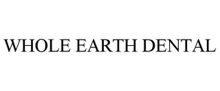 WHOLE EARTH DENTAL