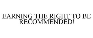 EARNING THE RIGHT TO BE RECOMMENDED!