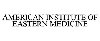 AMERICAN INSTITUTE OF EASTERN MEDICINE