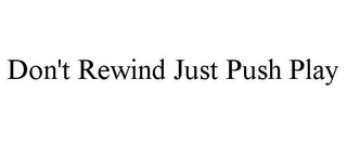 DON'T REWIND JUST PUSH PLAY