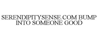 SERENDIPITYSENSE.COM BUMP INTO SOMEONE GOOD