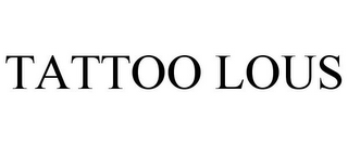 TATTOO LOUS