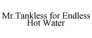 MR.TANKLESS FOR ENDLESS HOT WATER