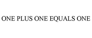 ONE PLUS ONE EQUALS ONE