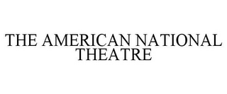 THE AMERICAN NATIONAL THEATRE