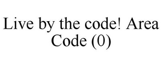 LIVE BY THE CODE! AREA CODE (0)