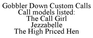 GOBBLER DOWN CUSTOM CALLS CALL MODELS LISTED: THE CALL GIRL JEZZABELLE THE HIGH PRICED HEN