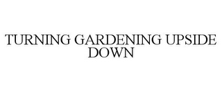 TURNING GARDENING UPSIDE DOWN