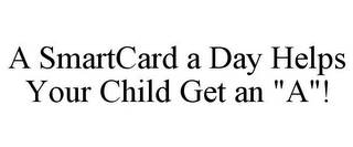 A SMARTCARD A DAY HELPS YOUR CHILD GET AN "A"!