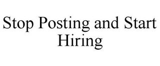 STOP POSTING AND START HIRING