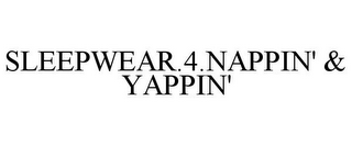 SLEEPWEAR.4.NAPPIN' & YAPPIN'