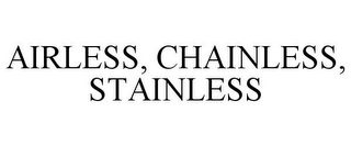 AIRLESS, CHAINLESS, STAINLESS