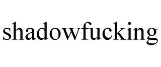 SHADOWFUCKING