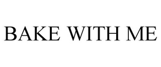 BAKE WITH ME