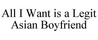 ALL I WANT IS A LEGIT ASIAN BOYFRIEND