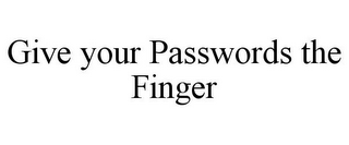 GIVE YOUR PASSWORDS THE FINGER