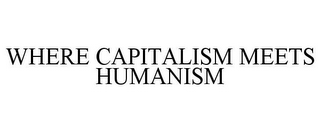 WHERE CAPITALISM MEETS HUMANISM