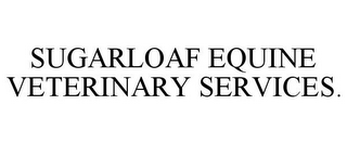 SUGARLOAF EQUINE VETERINARY SERVICES.