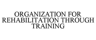 ORGANIZATION FOR REHABILITATION THROUGH TRAINING