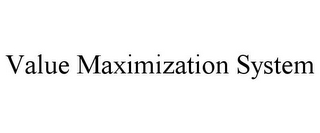 VALUE MAXIMIZATION SYSTEM