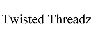 TWISTED THREADZ