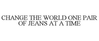 CHANGE THE WORLD ONE PAIR OF JEANS AT A TIME