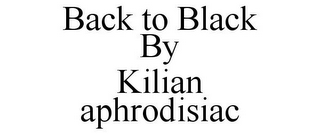 BACK TO BLACK BY KILIAN APHRODISIAC