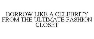 BORROW LIKE A CELEBRITY FROM THE ULTIMATE FASHION CLOSET