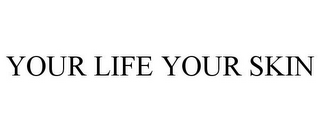 YOUR LIFE YOUR SKIN