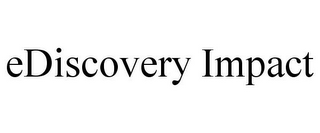 EDISCOVERY IMPACT