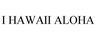 I HAWAII ALOHA