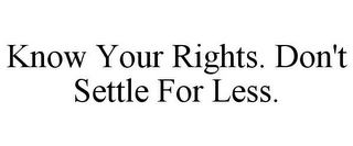 KNOW YOUR RIGHTS. DON'T SETTLE FOR LESS.