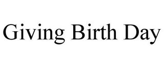 GIVING BIRTH DAY
